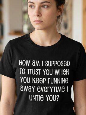 Dark Humor How Am I Supposed To Trust You When You... Tee Humor Unisex